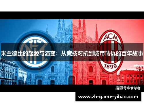 米兰德比的起源与演变：从竞技对抗到城市情仇的百年故事