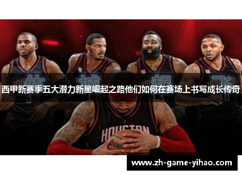 西甲新赛季五大潜力新星崛起之路他们如何在赛场上书写成长传奇