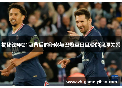 揭秘法甲21冠背后的秘密与巴黎圣日耳曼的深厚关系