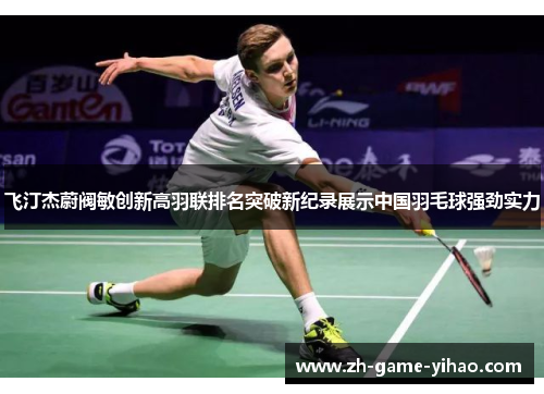 飞汀杰蔚阀敏创新高羽联排名突破新纪录展示中国羽毛球强劲实力 飞汀杰蔚阀敏创新高羽联排名突破新纪录展示中国羽毛球强劲实力