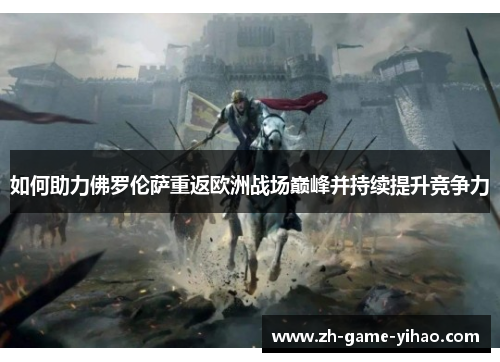 如何助力佛罗伦萨重返欧洲战场巅峰并持续提升竞争力 如何助力佛罗伦萨重返欧洲战场巅峰并持续提升竞争力
