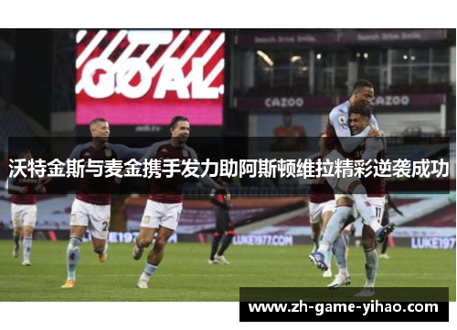 沃特金斯与麦金携手发力助阿斯顿维拉精彩逆袭成功