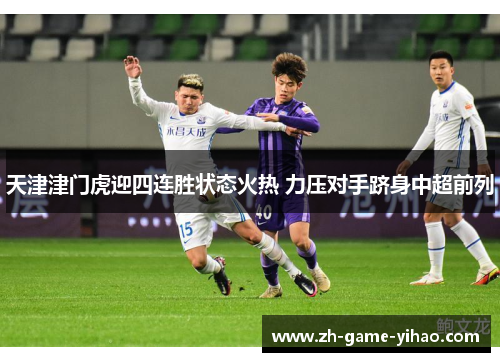 天津津门虎迎四连胜状态火热 力压对手跻身中超前列 天津津门虎迎四连胜状态火热 力压对手跻身中超前列