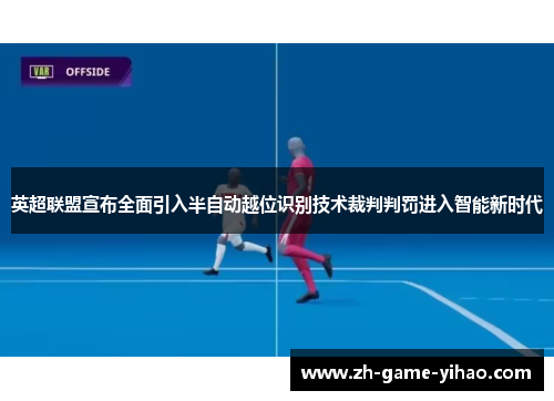 英超联盟宣布全面引入半自动越位识别技术裁判判罚进入智能新时代