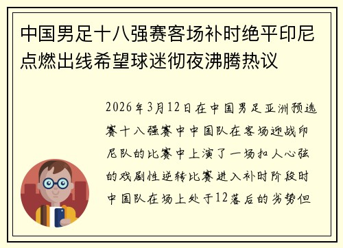 中国男足十八强赛客场补时绝平印尼点燃出线希望球迷彻夜沸腾热议